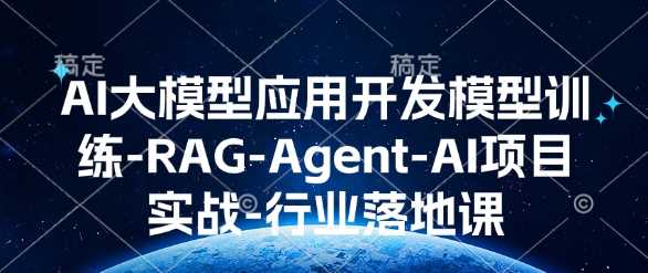 AI大模型应用开发?模型训练-RAG-Agent-AI项目实战-行业落地课-轻创社项目网