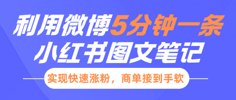 小红书利用微博5分钟一条图文笔记,实现快速涨粉,商单接到手软-轻创社项目网