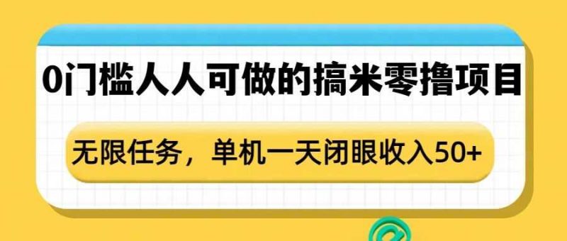 0门槛人人可做的搞米零撸项目,无限任务,单机一天闭眼收入50+-轻创社项目网
