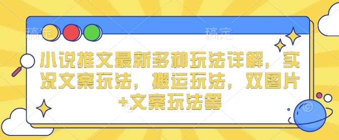 小说推文最新多种玩法详解,实况文案玩法,搬运玩法,双图片+文案玩法等-轻创社项目网