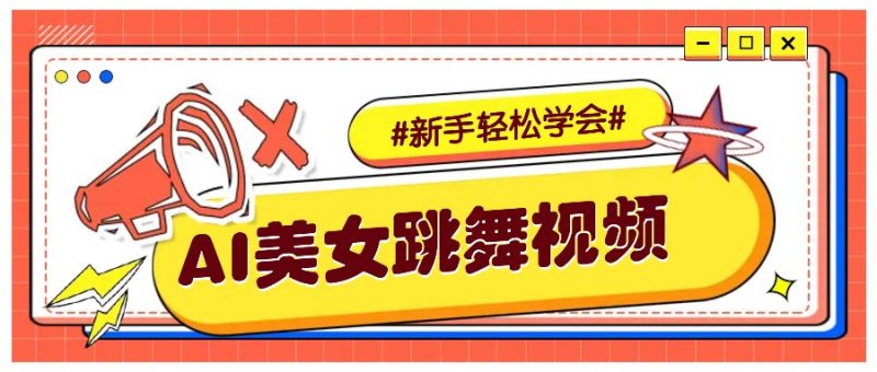 纯AI生成美女跳舞视频，零成本零门槛实操教程，新手也能轻松学会直接拿去涨粉-轻创社项目网