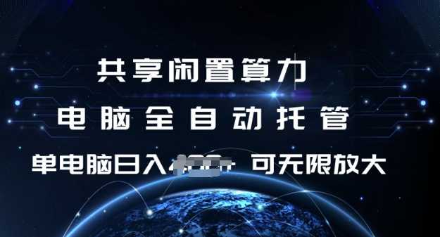 共享闲置算力,电脑全自动托管, 单机日入1张,可矩阵放大【揭秘】-轻创社项目网
