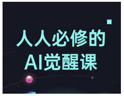 人人必修的Al觉醒课,AI工具全解,从办公神器到创意设计-轻创社项目网