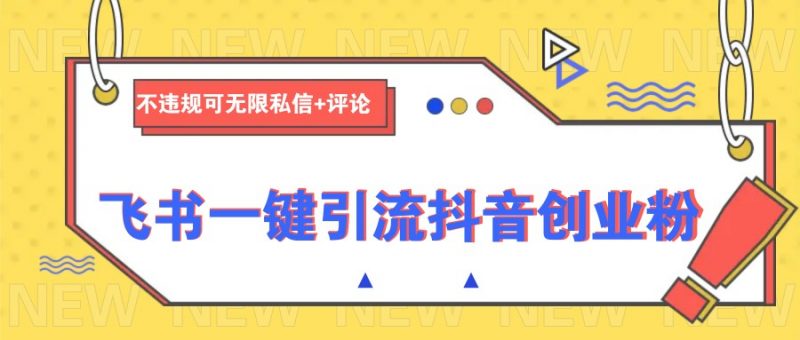 飞书一键引流抖音创业粉,不违规可 无限私信+评论-轻创社项目网
