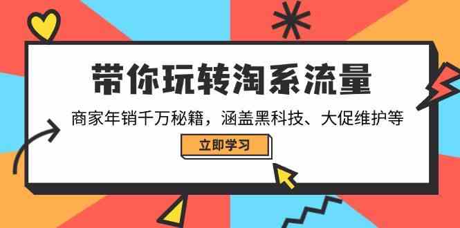带你玩转淘系流量,商家年销千万秘籍,涵盖黑科技、大促维护等-轻创社项目网