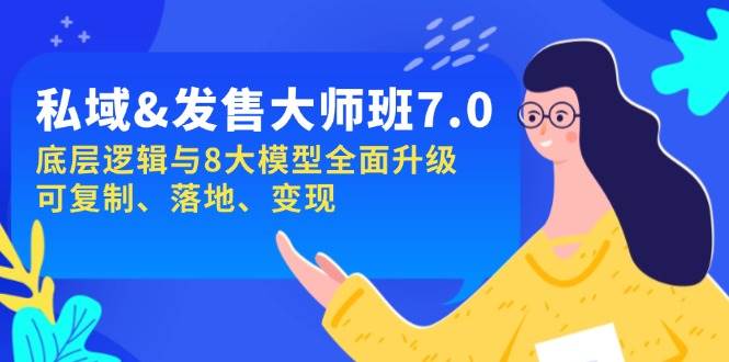 私域&发售-大师班第7期,底层逻辑与8大模型全面升级 可复制 落地 变现-轻创社项目网