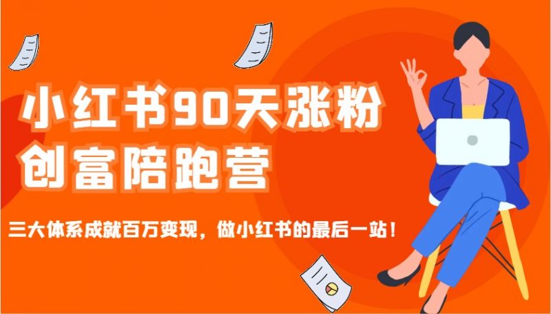 小红书90天涨粉创富陪跑营,三大体系成就百万变现,做小红书的最后一站!-轻创社项目网