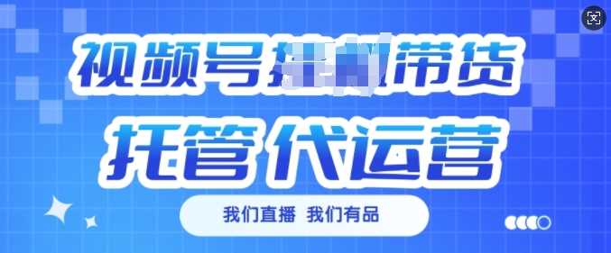 视频号挂J直播带货托管代运营,每个月多挣3k【揭秘】-轻创社项目网