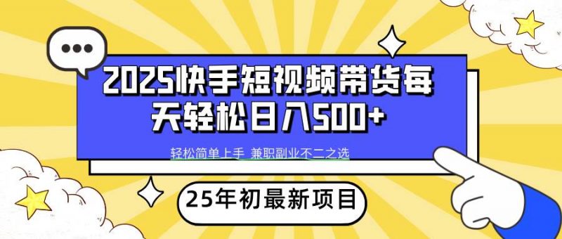 (14159期)2025年初新项目快手短视频带货轻松日入500+-轻创社项目网