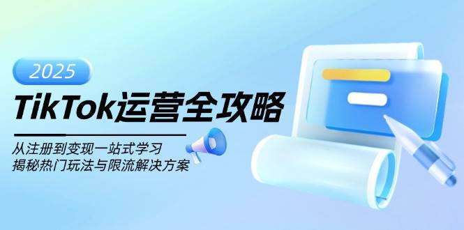TikTok运营全攻略,从注册到变现一站式学习,揭秘热门玩法与限流解决方案-轻创社项目网