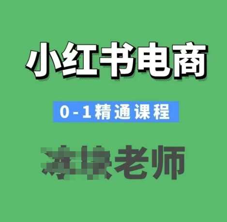 小红书电商0-1精通课程,小红书开店必学课程-轻创社项目网