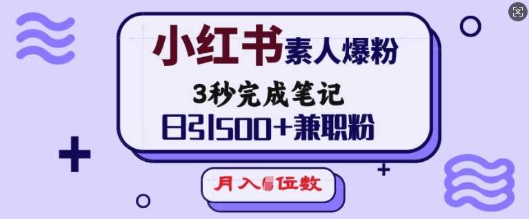 小红书素人爆粉,3秒完成笔记,日引500+兼职粉,月入5位数-轻创社项目网