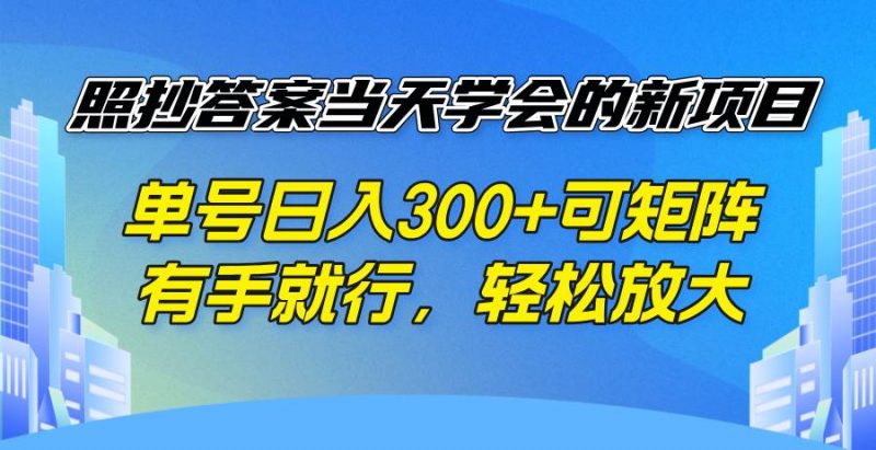 (14246期)照抄答案当天学会的新项目,单号日入300 +可矩阵,有手就行,轻松放大-轻创社项目网