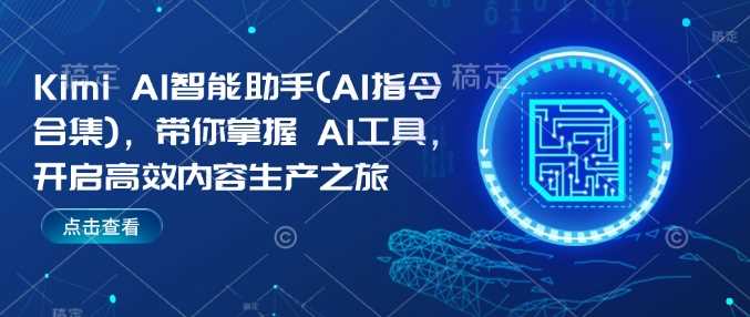 Kimi AI智能助手(AI指令合集),带你掌握AI工具,开启高效内容生产之旅-轻创社项目网