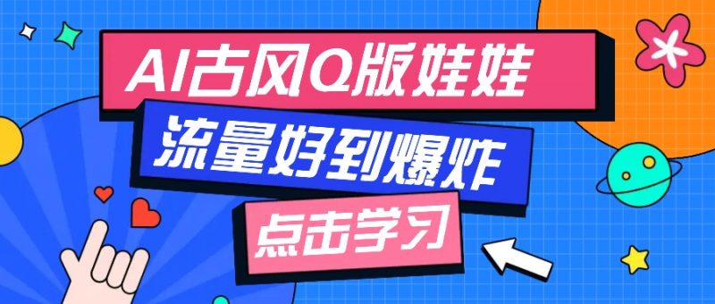 利用AI制做Q版古风娃娃视频,只需三步新手也能做出流量好到爆(附教程+提示…-轻创社项目网