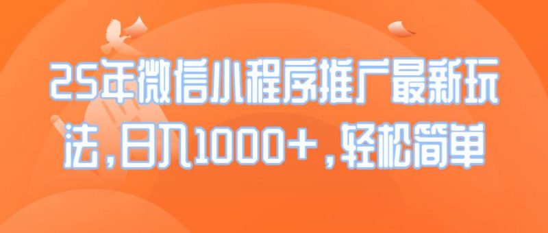 (14032期)25年微信小程序推广最新玩法,日入1000+,轻松简单-轻创社项目网