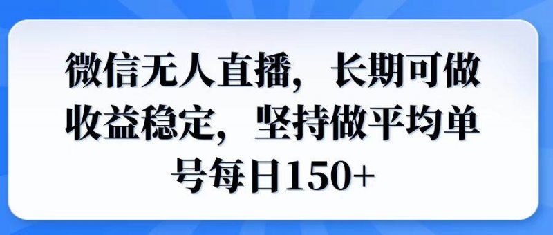 (14086期)微信无人直播,长期可做收益稳定,坚持做平均单号每日150+-轻创社项目网