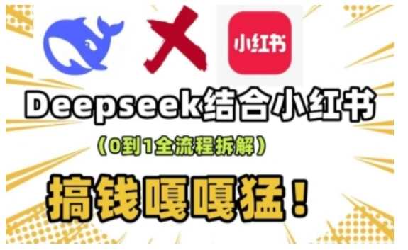 deepseek+小红书打造流量生产线实操课,0到1全流程拆解,搞钱嘎嘎猛-轻创社项目网