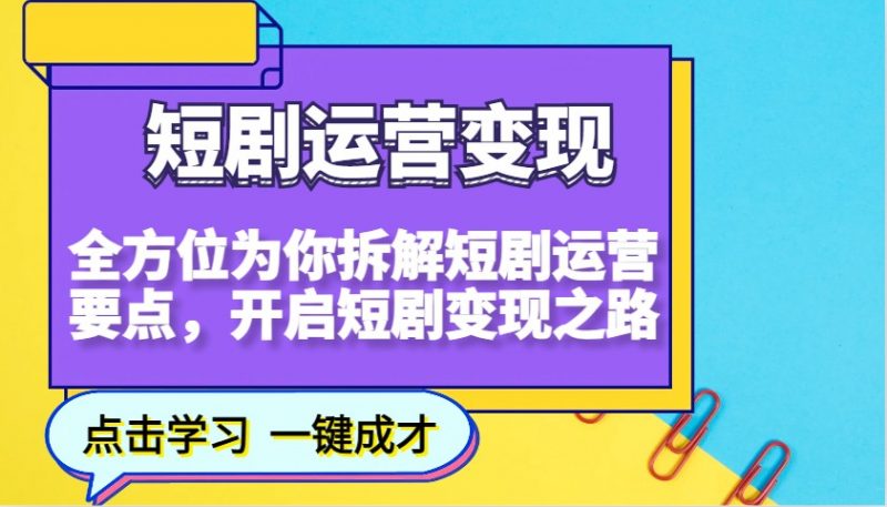 短剧运营变现,全方位为你拆解短剧运营要点,开启短剧变现之路-轻创社项目网