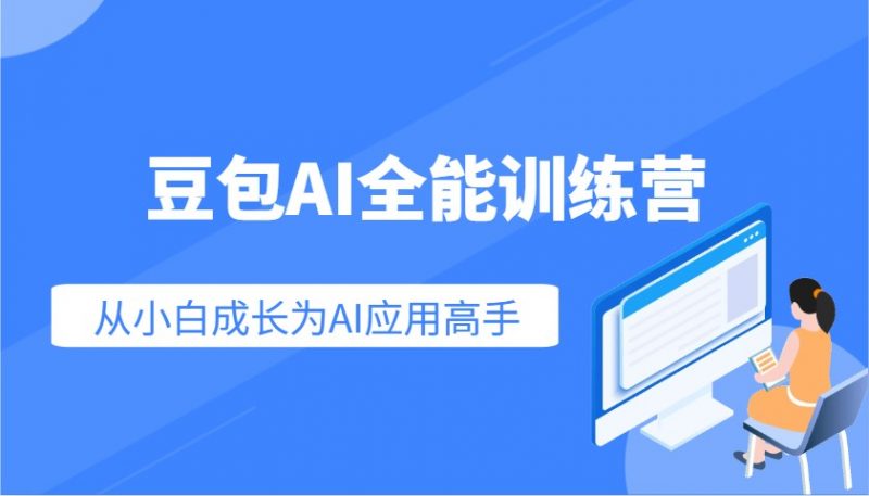 豆包AI全能训练营:快速掌握AI应用技能,从入门到精通从小白成长为AI应用高手-轻创社项目网