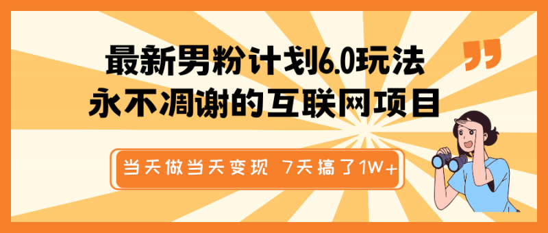 最新男粉计划6.0玩法,永不凋谢的互联网项目 当天做当天变现,视频包原创,7天搞了1W+-轻创社项目网