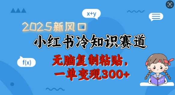 2025新风口,小红书冷知识赛道,无脑复制粘贴,一单变现300+-轻创社项目网