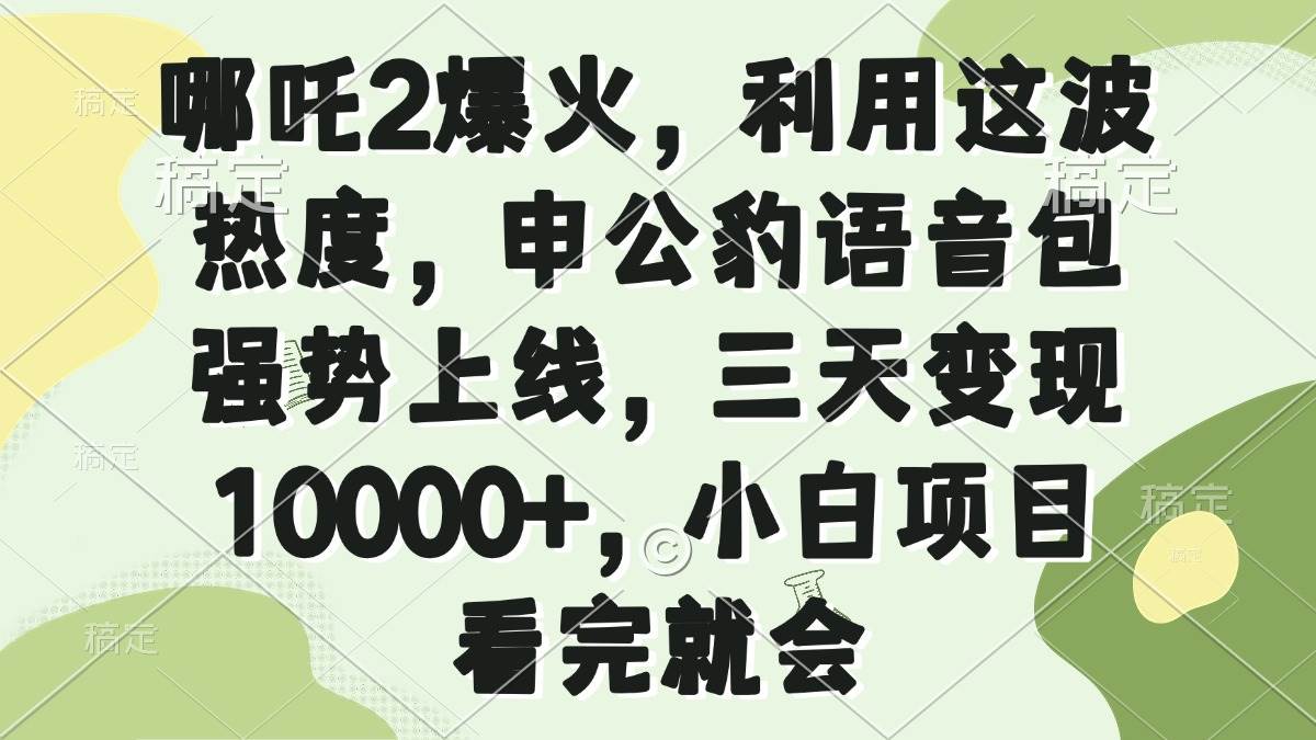 图片[1]-（14223期）哪吒2爆火，利用这波热度，申公豹语音包强势上线，三天变现10000+，小…