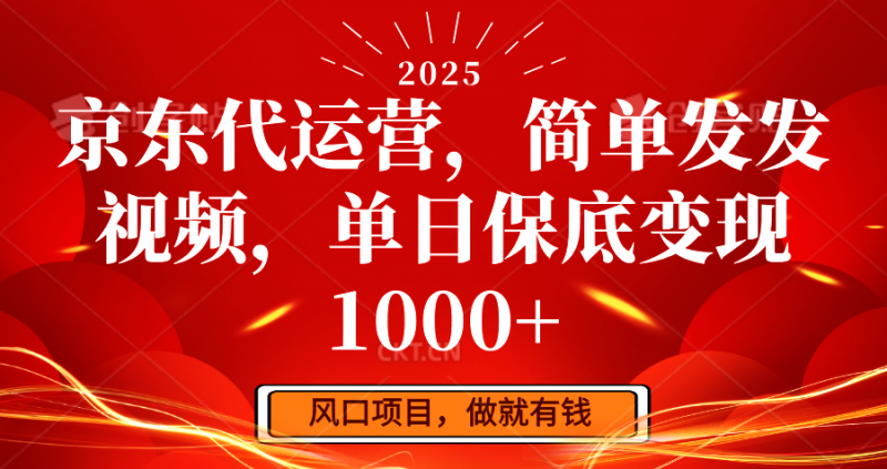 京东代运营,简单发发视频,单日保底变现1000+-轻创社项目网