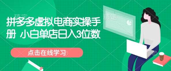 拼多多虚拟电商实操手册 小白单店日入3位数-轻创社项目网
