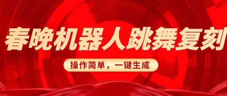 春晚机器人复刻,AI机器人搞怪赛道,操作简单适合,一键去重,无脑搬运实现日入3张(详细教程)-轻创社项目网