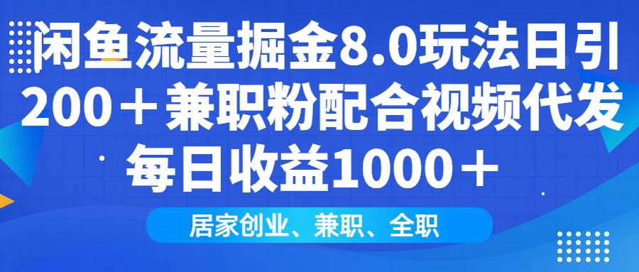 图片[1]_（14052期）闲鱼流量掘金8.0玩法日引200＋兼职粉配合视频代发日入1000＋收益适合互…