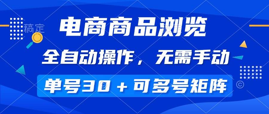 图片[1]_（14155期）电商商品浏览，全自动操作，无需手动，单号一天30+，多号矩阵