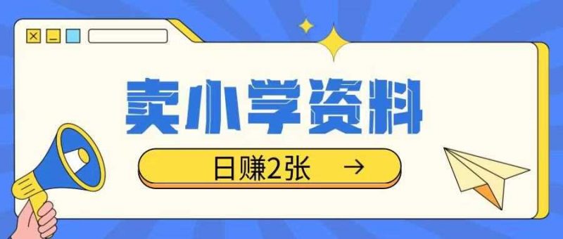卖小学资料冷门项目,操作简单每天坚持执行就会有收益,轻松日入两张【揭秘】-轻创社项目网