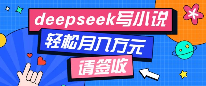 利用Deepseek写小说,零门槛AI小说创作全攻略,新手也能轻松学会提升收入-轻创社项目网
