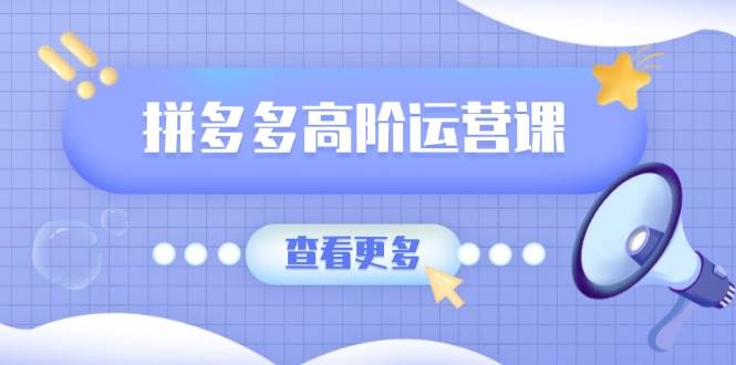 (14327期)拼多多高阶运营课:极致群爆款玩法,轻付费无尽复制,打造单品爆款之路-轻创社项目网