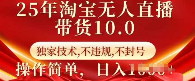 25年淘宝无人直播带货10.0 ? 独家技术,不违规,不封号,操作简单,日入多张【揭秘】-轻创社项目网