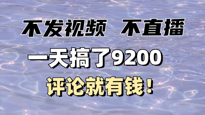 不发作品不直播,评论就有钱,一条最高10块,一天搞了9200-轻创社项目网