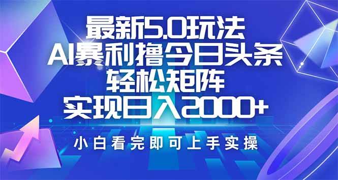 图片[1]-（14336期）今日头条最新5.0玩法，思路简单，复制粘贴，轻松实现矩阵日入2000+