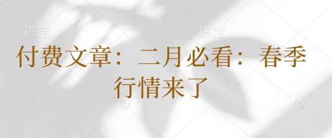 付费文章:二月必看:春季行情来了-轻创社项目网