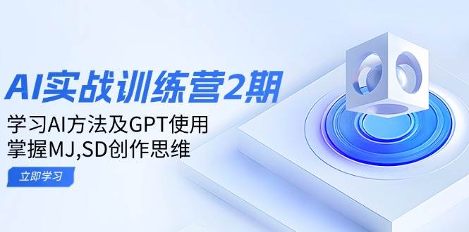 ai实战训练营2期:学习AI方法及GPT使用,掌握MJ、SD创作思维-轻创社项目网