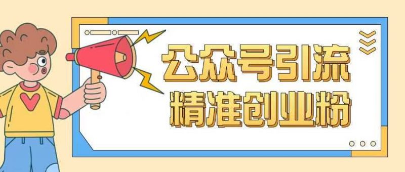 公众号引流创业粉玩法,0基础即可轻松掌握流量-轻创社项目网