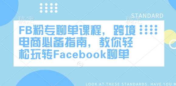 FB粉专聊单课程,跨境电商必备指南,教你轻松玩转Facebook聊单-轻创社项目网