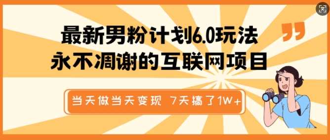 最新男粉计划6.0玩法,永不凋谢的互联网项目,当天做当天变现,视频包原创,7天搞了1个W-轻创社项目网