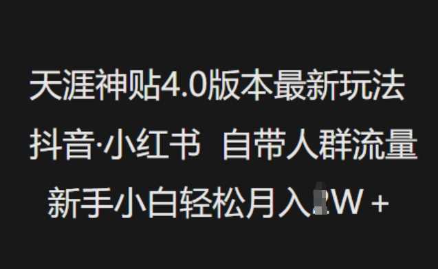 天涯神贴4.0版本最新玩法,抖音·小红书自带人群流量,新手小白轻松月入过W-轻创社项目网