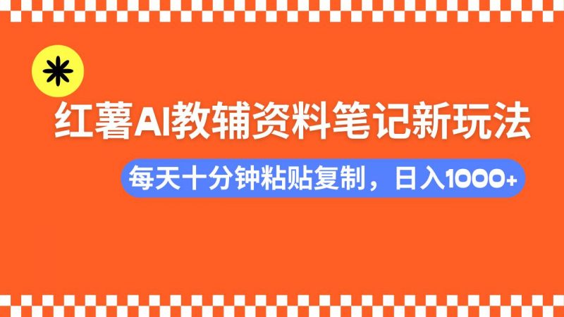 (14350期)小红书AI教辅资料笔记新玩法,0门槛,可批量可复制,一天十分钟发笔记…-轻创社项目网