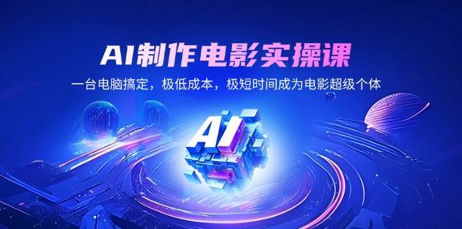 图片[1]-（14160期）AI制作电影实操课，一台电脑搞定，极低成本，极短时间成为电影超级个体