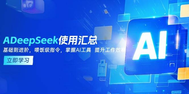 DeepSeek使用汇总,基础到进阶,提示词技巧,掌握AI工具 提升工作效率-轻创社项目网