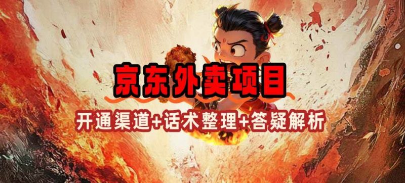 (14235期)京东外卖项目_开通渠道+话术整理+其他思路打法(最新蓝海项目)-轻创社项目网