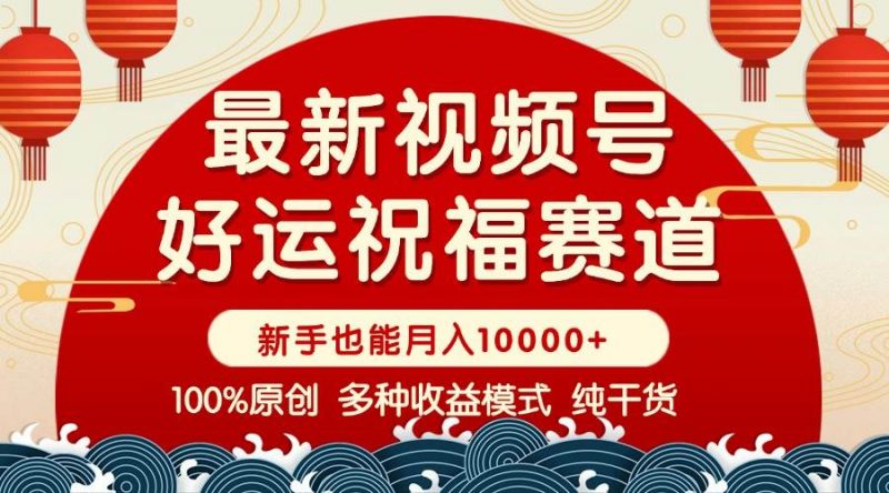 (14048期)视频号【好运祝福】暴力赛道,商品橱窗-创作分成 条条爆 小白轻松上手 …-轻创社项目网