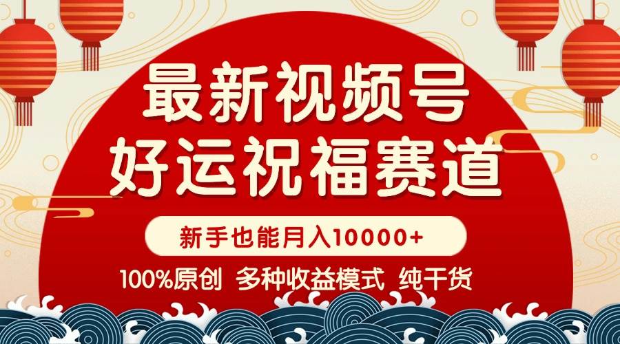 图片[1]-（14048期）视频号【好运祝福】暴力赛道，商品橱窗-创作分成 条条爆 小白轻松上手 …